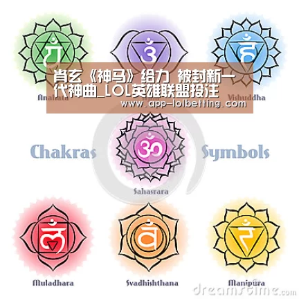 肖玄《神马》给力 被封新一代神曲_LOL英雄联盟投注 (图1) 官方电竞竞猜平台