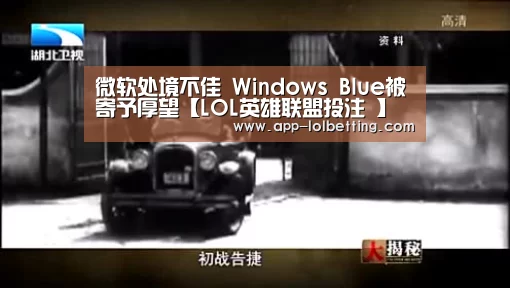 微软处境不佳 Windows Blue被寄予厚望【LOL英雄联盟投注 】(图2) LOL英雄联盟投注