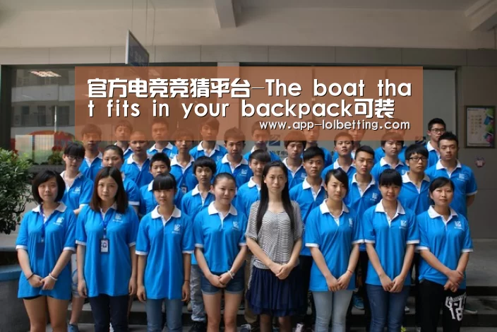 官方电竞竞猜平台-The boat that fits in your backpack可装进背包的船(图1) 官方电竞竞猜平台