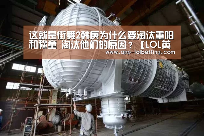 这就是街舞2韩庚为什么要淘汰重阳和穆童 淘汰他们的原因?【LOL英雄联盟投注 】(图1) LOL英雄联盟投注